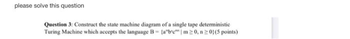 Please Solve This Question Question 3 Construct The State Machine Diagram Of A Single Tape Deterministic Turing Machine 1
