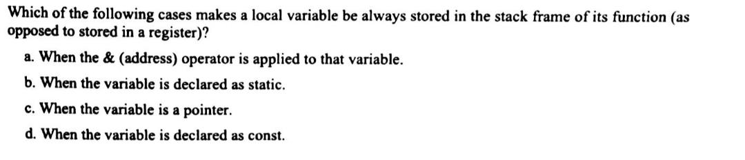 Which Of The Following Cases Makes A Local Variable Be Always Stored In The Stack Frame Of Its Function As Opposed To S 1