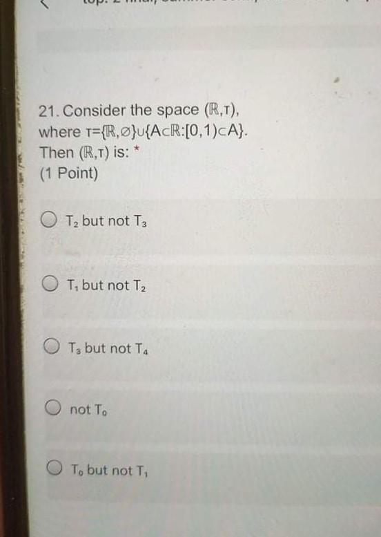 21 Consider The Space R T Where R U Acr 0 1 Ca Then R T Is 1 Point T2 But Not T3 T T But Not T2 T Bu 1