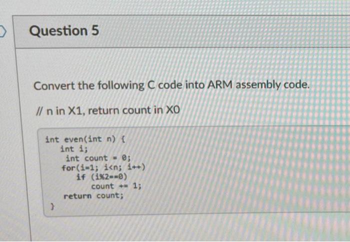 Convert The Following C Code Into Arm Assembly Code N In X1 Return Count In X0 Int Even Int N In Int I Int Count 1
