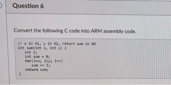 Convert The Following C Code Into Arm Assembly Code 11 In X1 Y In X2 Return Sum Int Sum 1nt X Int Y Int 1 Int Sum 1
