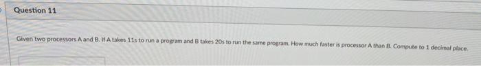 Given Two Processors A And B If A Takes 11 S To Run A Program And B Takes 20 S To Run The Came Program How Much Faster 1