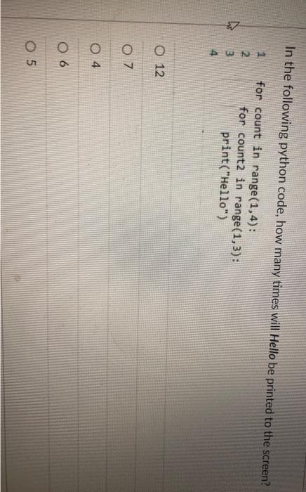 In The Following Python Code How Many Times Will Hello Be Printed To The Screen 1 For Count In Range 1 4 2 For Coun 1