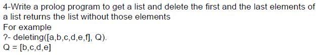 4 Write A Prolog Program To Get A List And Delete The First And The Last Elements Of A List Returns The List Without Tho 1