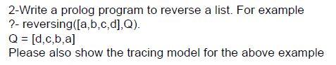 2 Write A Prolog Program To Reverse A List For Example Reversing A B C D Q Q D C B A Please Also Show The Tra 1