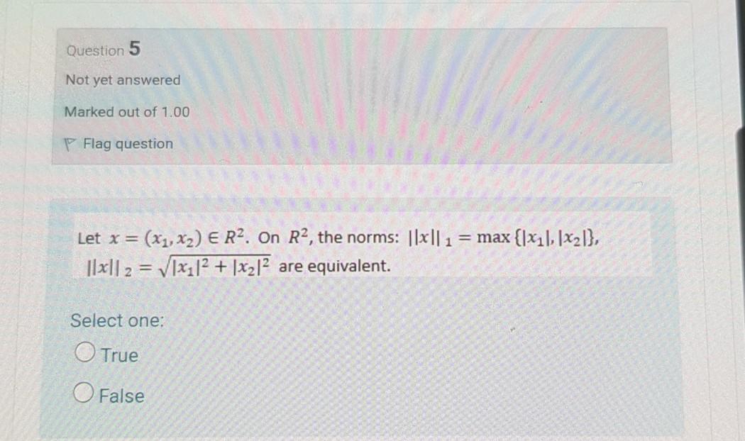 Question 5 Not Yet Answered Marked Out Of 1 00 Flag Question Let X X1 X2 E R2 On R2 The Norms 11x 1 Max Xi 1