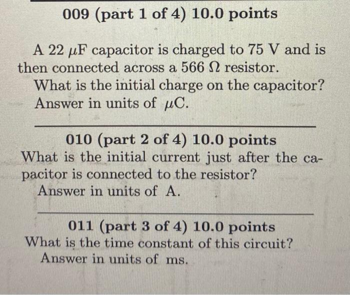 009 Part 1 Of 4 10 0 Points A 22 Uf Capacitor Is Charged To 75 V And Is Then Connected Across A 566 12 Resistor What 1