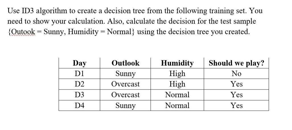 Use Id3 Algorithm To Create A Decision Tree From The Following Training Set You Need To Show Your Calculation Also Ca 1