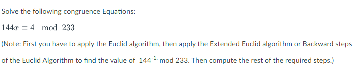 Solve The Following Congruence Equations 144x 4mod233 Note First You Have To Apply The Euclid Algorithm Then Apply T 1