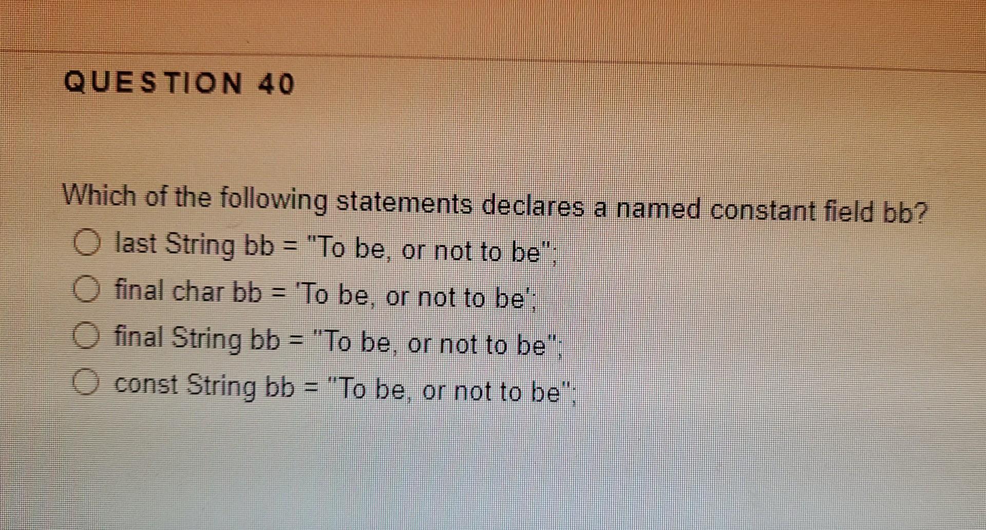 Which Of The Following Statements Declares A Named Constant Field Bb Last String Bb To Be Or Not To Be Final Char 1