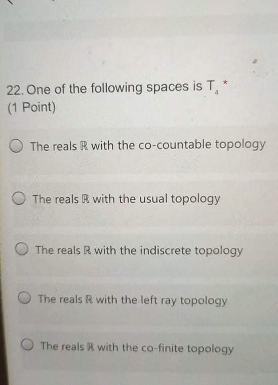 22 One Of The Following Spaces Is T 1 Point The Reals R With The Co Countable Topology The Reals R With The Usual 1