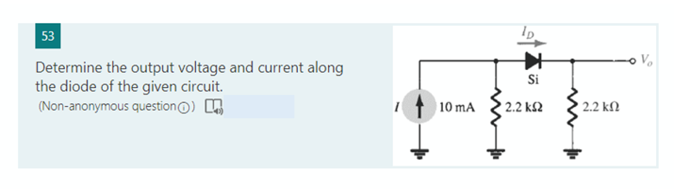 Determine The Output Voltage And Current Along The Diode Of The Given Circuit Non Anonymous Question I 1