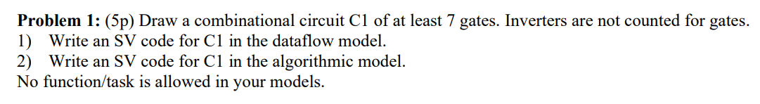 Problem 1 5p Draw A Combinational Circuit C1 Of At Least 7 Gates Inverters Are Not Counted For Gates 1 Write An Sv 1