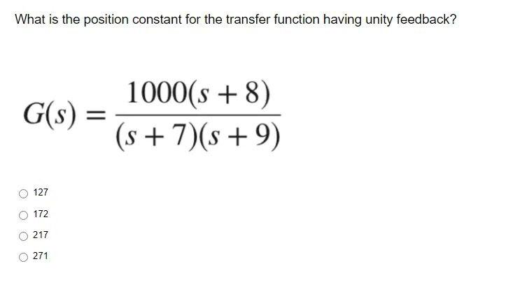 What Is The Position Constant For The Transfer Function Having Unity Feedback G S S 7 S 9 1000 S 8 127 172 217 271 1