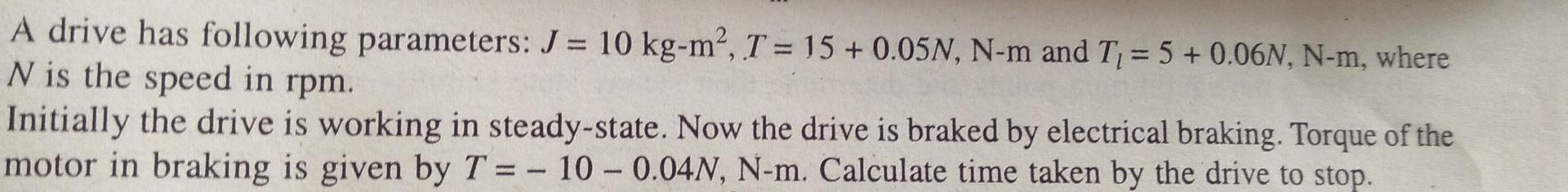 A Drive Has Following Parameters J 10 Kg M2 T 15 0 05 N N M And Tl 5 0 06 N N M Where N Is The Speed In Rpm Initia 1