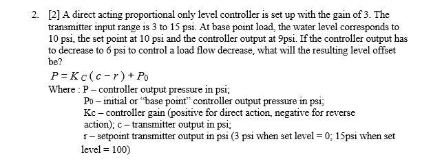 2 2 A Direct Acting Proportional Only Level Controller Is Set Up With The Gain Of 3 The Transmitter Input Range Is 1