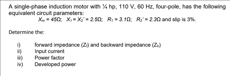 A Single Phase Induction Motor With 1 4hp 110 V 60 Hz Four Pole Has The Following Equivalent Circuit Parameters Xm 4 1