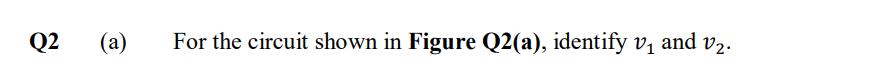 Q2 A For The Circuit Shown In Figure Q2 A Identify V1 And V2 Figure Q2 A 1