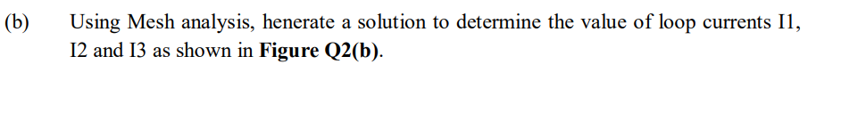 B Using Mesh Analysis Henerate A Solution To Determine The Value Of Loop Currents I1 I2 And I3 As Shown In Figure Q2 1
