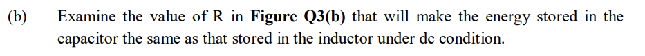 B Examine The Value Of R In Figure Q3 B That Will Make The Energy Stored In The Capacitor The Same As That Stored In 1