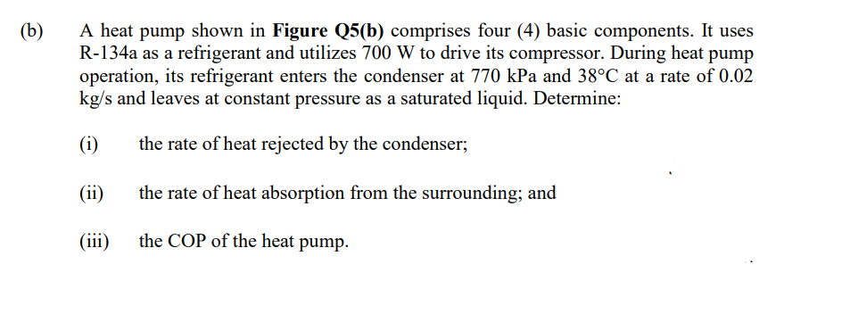 B A Heat Pump Shown In Figure Q5 B Comprises Four 4 Basic Components It Uses R 134a As A Refrigerant And Utilizes 7 1