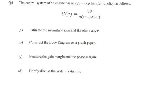 24 The Control System Of An Engine Has An Open Loop Transfer Function As Follows G S S S2 6s 8 50 A Estimate The Ma 1