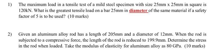 The Maximum Load In A Tensile Test Of A Mild Steel Specimen With Size 25 Mm 25 Mm In Square Is 120kn What Is The Greate 1