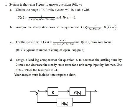 System Is Shown In Figure 1 Answer Questions Follows A Obtain The Range Of K For The System Will Be Stable With G S 1