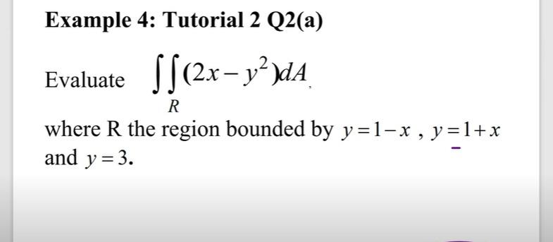 Example 4 Tutorial 2 Q2 A Evaluate R 2x Y2 Da Where R The Region Bounded By Y 1 X Y 1 X And Y 3 1