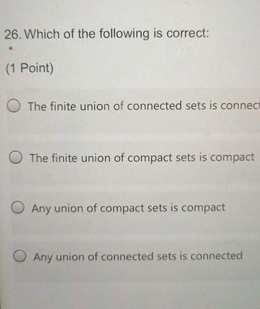 26 Which Of The Following Is Correct 1 Point The Finite Union Of Connected Sets Is Connect The Finite Union Of Compa 1