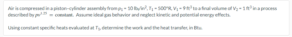 Air Is Compressed In A Piston Cylinder Assembly From P1 10lbf In2 T1 500 R V1 9ft3 To A Final Volume Of V2 1ft3 In 1