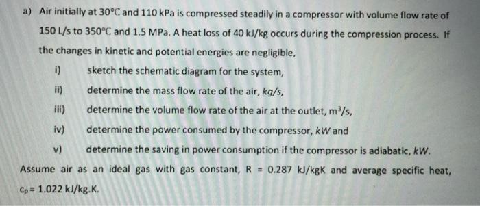 A Air Initially At 30 C And 110kpa Is Compressed Steadily In A Compressor With Volume Flow Rate Of 150 L S To 350 C And 1