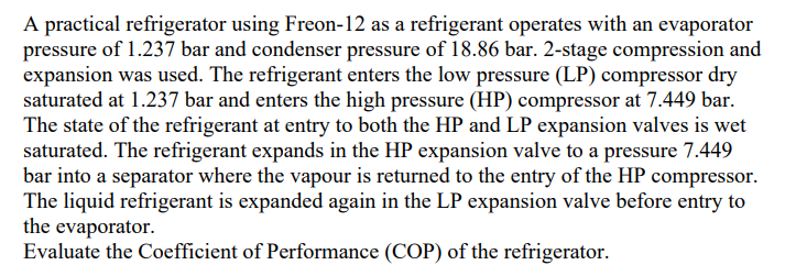 A Practical Refrigerator Using Freon 12 As A Refrigerant Operates With An Evaporator Pressure Of 1 237 Bar And Condenser 1