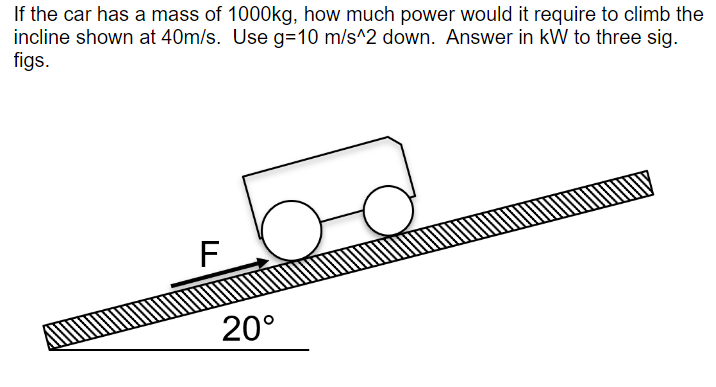 If The Car Has A Mass Of 1000 Kg How Much Power Would It Require To Climb The Incline Shown At 40 M S Use G 10 M S 2 D 1