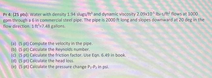 Pr 4 25 Pts Water With Density 1 94 Slugs Ft3 And Dynamic Viscosity 2 09 10 5lb S Ft2flows2 At 1000 Gpm Through A 6 1