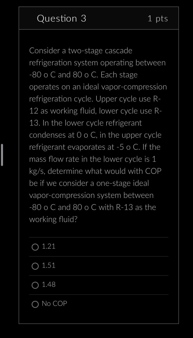 Consider A Two Stage Cascade Refrigeration System Operating Between 80 O C And 80 O C Each Stage Operates On An Ideal 1