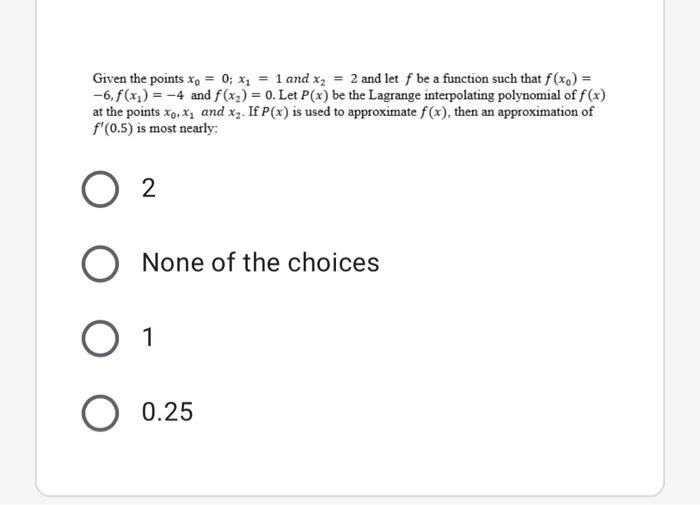 Given The Points X0 0 X1 1 And X2 2 And Let F Be A Function Such That F X0 6 F X1 4 And F X2 0 Let P X Be 1