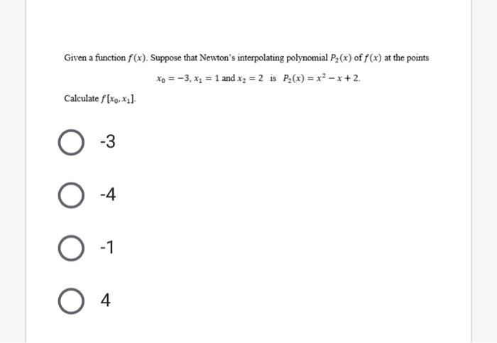 Given A Function F X Suppose That Newton S Interpolating Polynomial P2 X Of F X At The Points X0 3 X1 1 And X2 1