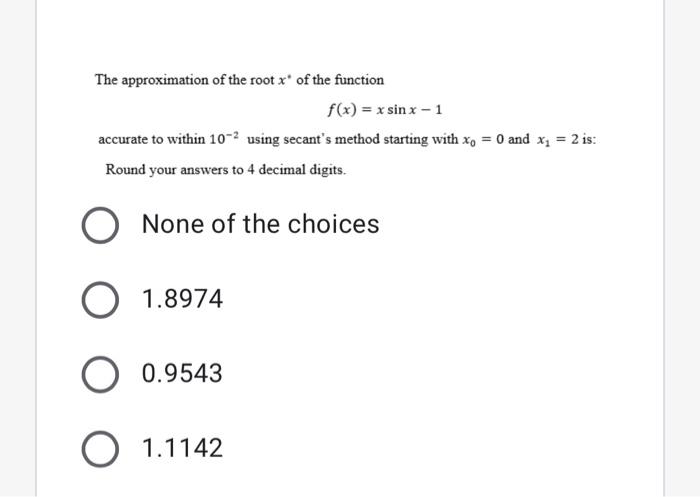 The Approximation Of The Root X Of The Function F X Xsinx 1 Accurate To Within 10 2 Using Secant S Method Starting Wit 1