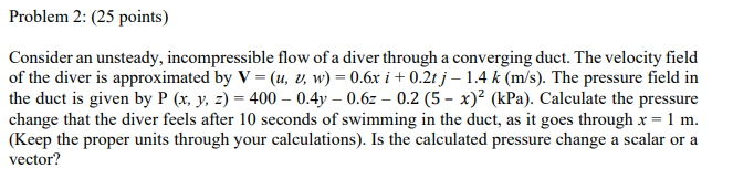 Consider An Unsteady Incompressible Flow Of A Diver Through A Converging Duct The Velocity Field Of The Diver Is Appro 1