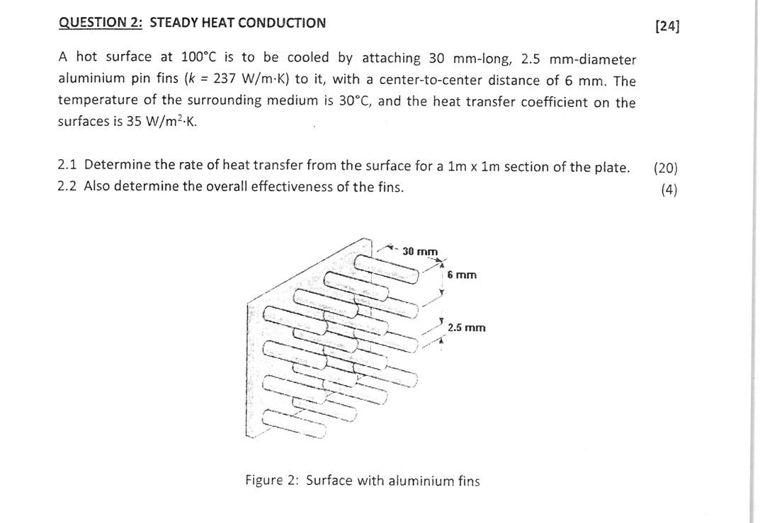 Question 2 Steady Heat Conduction 24 A Hot Surface At 100 C Is To Be Cooled By Attaching 30 Mm Long 2 5 Mm Diameter 1