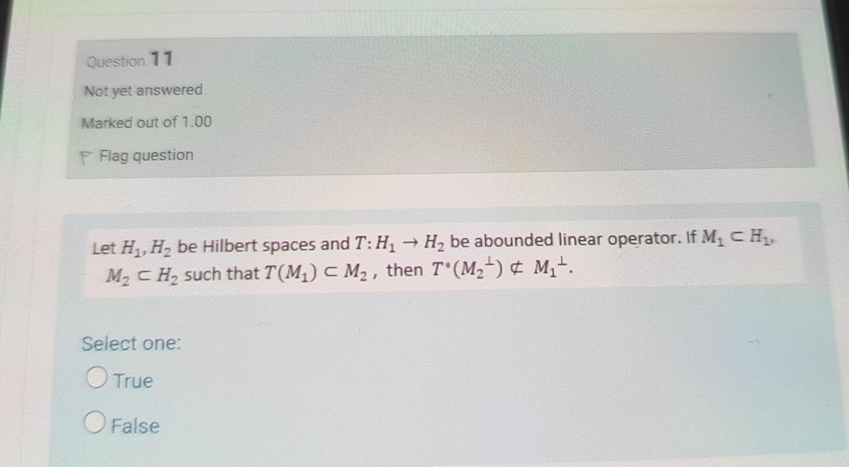 Question 11 Not Yet Answered Marked Out Of 1 00 P Flag Question Let H1 H Be Hilbert Spaces And T H H2 Be Abounded L 1