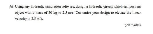B Using Any Hydraulic Simulation Software Design A Hydraulic Circuit Which Can Push An Object With A Mass Of 50 Kg To 1