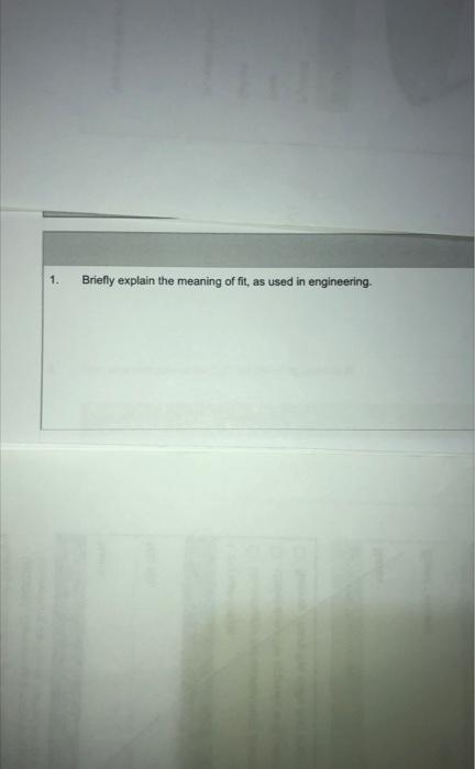 1 Briefly Explain The Meaning Of Fit As Used In Engineering 1