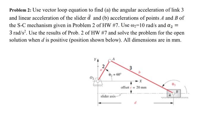 Problem 2 Use Vector Loop Equation To Find A The Angular Acceleration Of Link 3 And Linear Acceleration Of The Slider 1