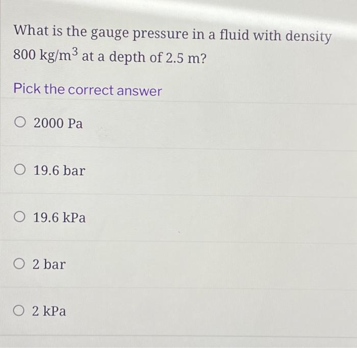 What Is The Gauge Pressure In A Fluid With Density 800 Kg M3 At A Depth Of 2 5 M Pick The Correct Answer 2000 Pa 19 6 1
