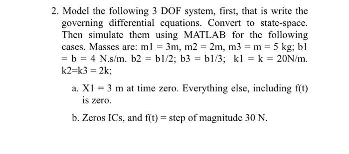 2 Model The Following 3 Dof System First That Is Write The Governing Differential Equations Convert To State Space 1