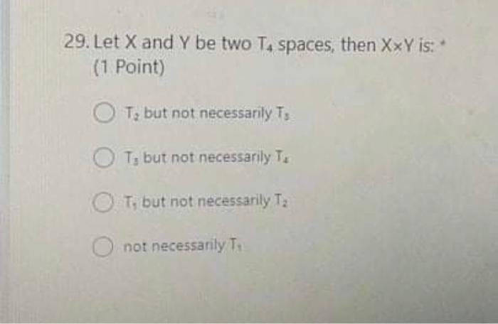 29 Let X And Y Be Two Ta Spaces Then Xxy Is 1 Point Ot But Not Necessarily Ts Ot But Not Necessarily T Ot But N 1