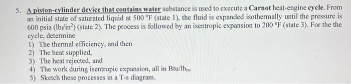 5 A Piston Cylinder Device That Contains Water Substance Is Used To Execute A Carnot Heat Engine Cycle From An Initial 1
