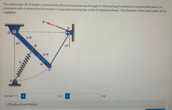 The Uniform Bar Oc Of Length L Pivots Freely About A Horizontal Axis Through O If The Spring Of Modulus K Is Unstretche 1